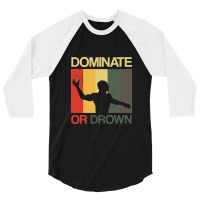 Water Polo Dominate Or Drown Funny Waterpolo Sports Player 3/4 Sleeve Shirt | Artistshot