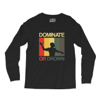 Water Polo Dominate Or Drown Funny Waterpolo Sports Player Long Sleeve Shirts | Artistshot