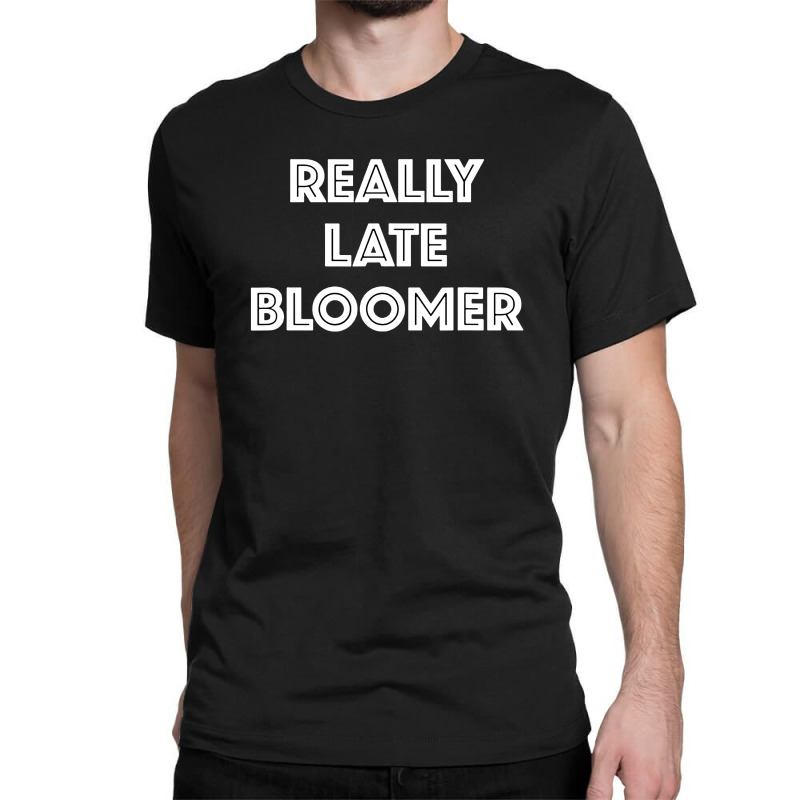 Really Late Bloomer Classic T-shirt by Jober | Artistshot