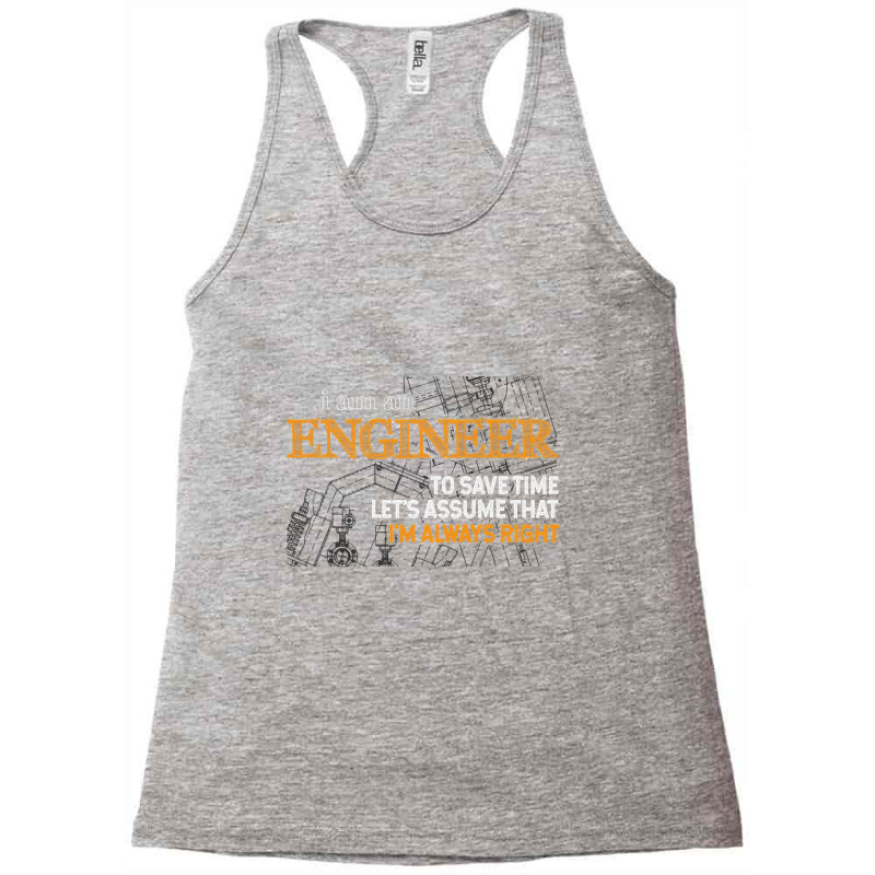 I Am An Engineer To Save Time I'm Always Right Funny Gift T Shirt Racerback Tank by longduong89 | Artistshot