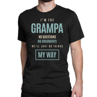 Mens I'm The Grampa No Questions No Arguments We'll Just Do Things My Classic T-shirt | Artistshot