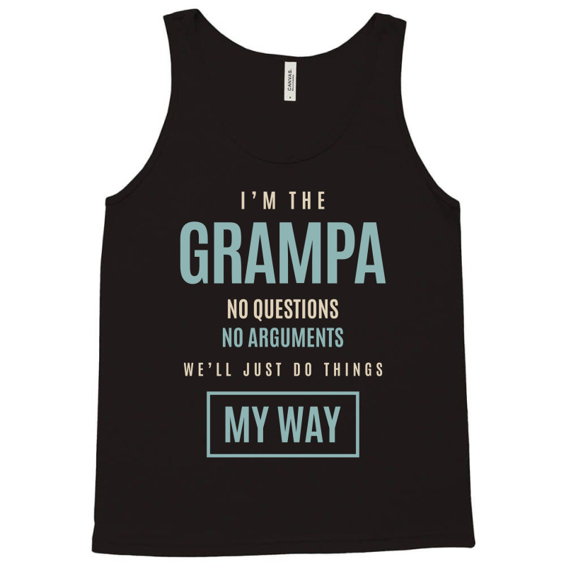 Mens I'm The Grampa No Questions No Arguments We'll Just Do Things My Tank Top by cidolopez | Artistshot