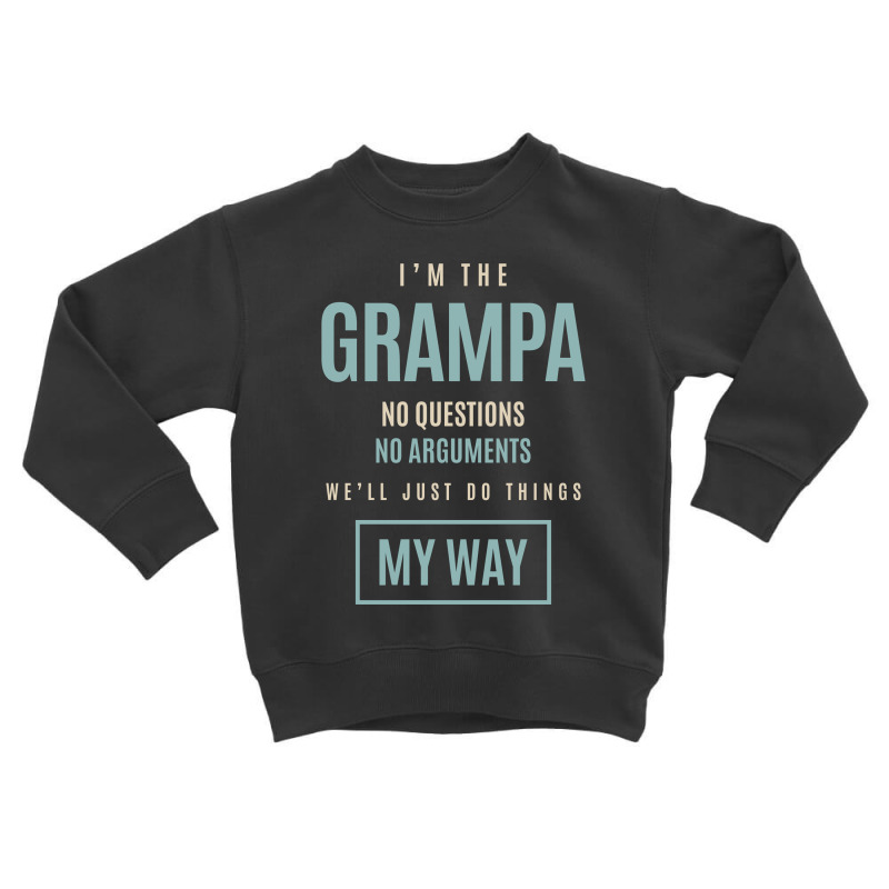 Mens I'm The Grampa No Questions No Arguments We'll Just Do Things My Toddler Sweatshirt by cidolopez | Artistshot