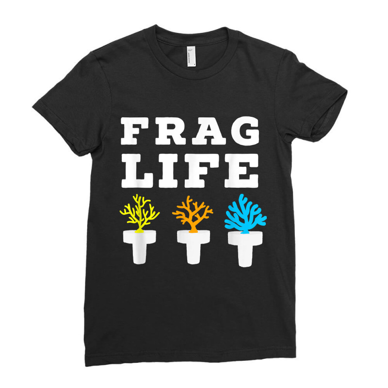 Frag Life Coral Reef Saltwater Funny Aquarium Aquarist Joke T Shirt Ladies Fitted T-Shirt by hollymu | Artistshot