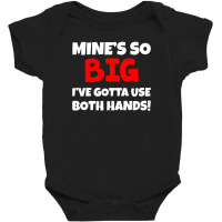 Mine So Big Baby Bodysuit | Artistshot