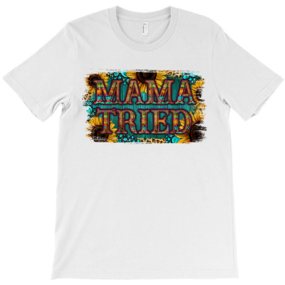 Mama Tried T-shirt Designed By Saul