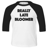 Really Late Bloomer Toddler 3/4 Sleeve Tee | Artistshot