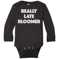 Really Late Bloomer Long Sleeve Baby Bodysuit | Artistshot