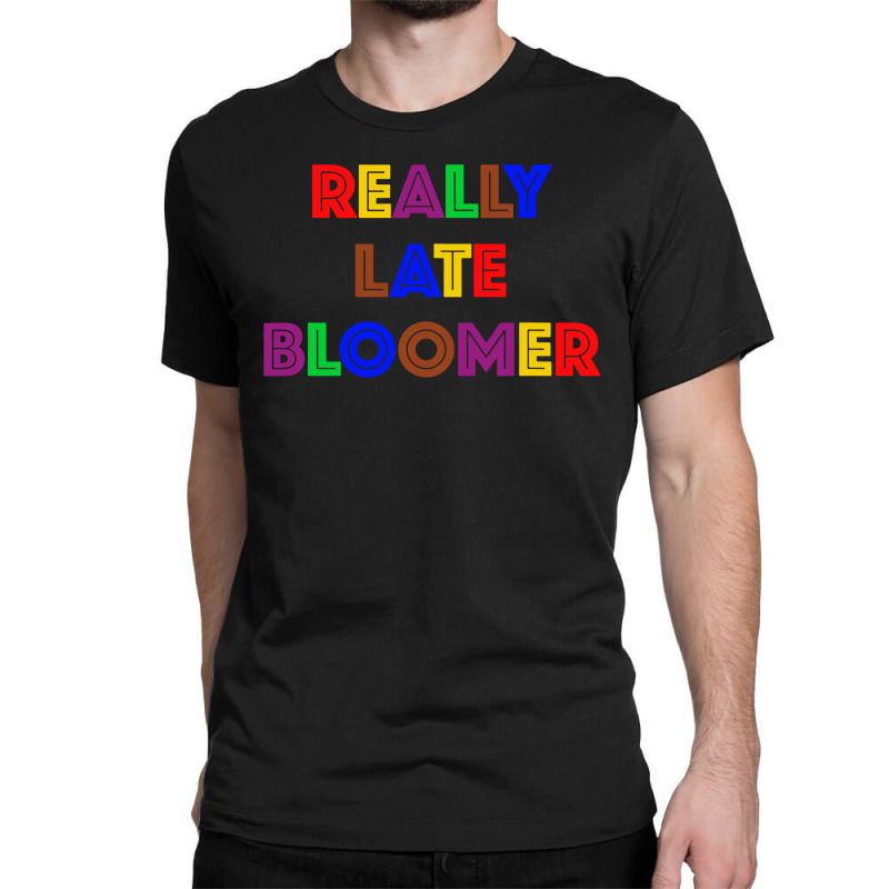 Really Late Bloomer Classic T-shirt by Rosdiana Tees | Artistshot