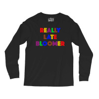 Really Late Bloomer Long Sleeve Shirts | Artistshot