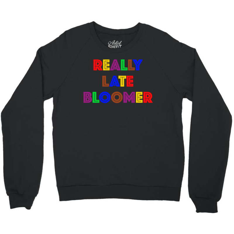 Really Late Bloomer Crewneck Sweatshirt by Rosdiana Tees | Artistshot