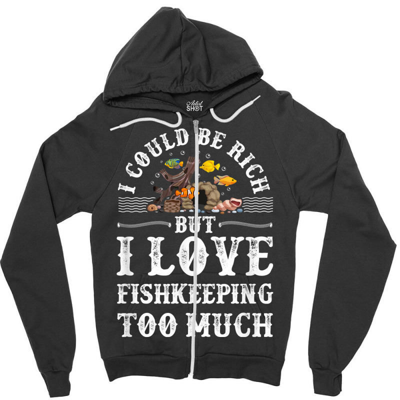 Saltwater Aquarium I Could Be Rich But I Love Fishkeeping T Shirt Zipper Hoodie by bibonzgulnacqo | Artistshot