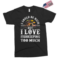 Saltwater Aquarium I Could Be Rich But I Love Fishkeeping T Shirt Exclusive T-shirt | Artistshot