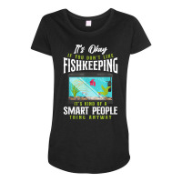 Saltwater Aquarium It's Ok If You Don't Like Fishkeeping T Shirt Maternity Scoop Neck T-shirt | Artistshot