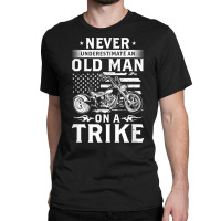 Mens Never Underestimate An Old Man On A Trike   Trike Triker T Shirt Classic T-shirt | Artistshot