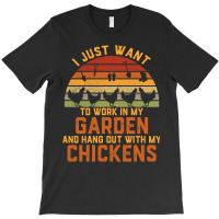 Chicken Chick I Just Want To Work In My Garden And Hang Out Chicken 15 T-shirt | Artistshot