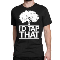 I'd Tap That Maple Tree Tapping Maple Syrup Premium T Shirt Classic T-shirt | Artistshot