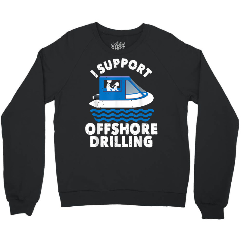 Funny Boating I Support Offshore Drilling Pontoon Captain T Shirt Crewneck Sweatshirt | Artistshot