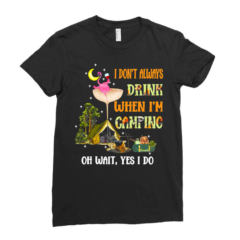 Flamingo Bird Tropical I Dont Always Drink When Im Camping Funny Flami Ladies Fitted T-Shirt by circularflap | Artistshot