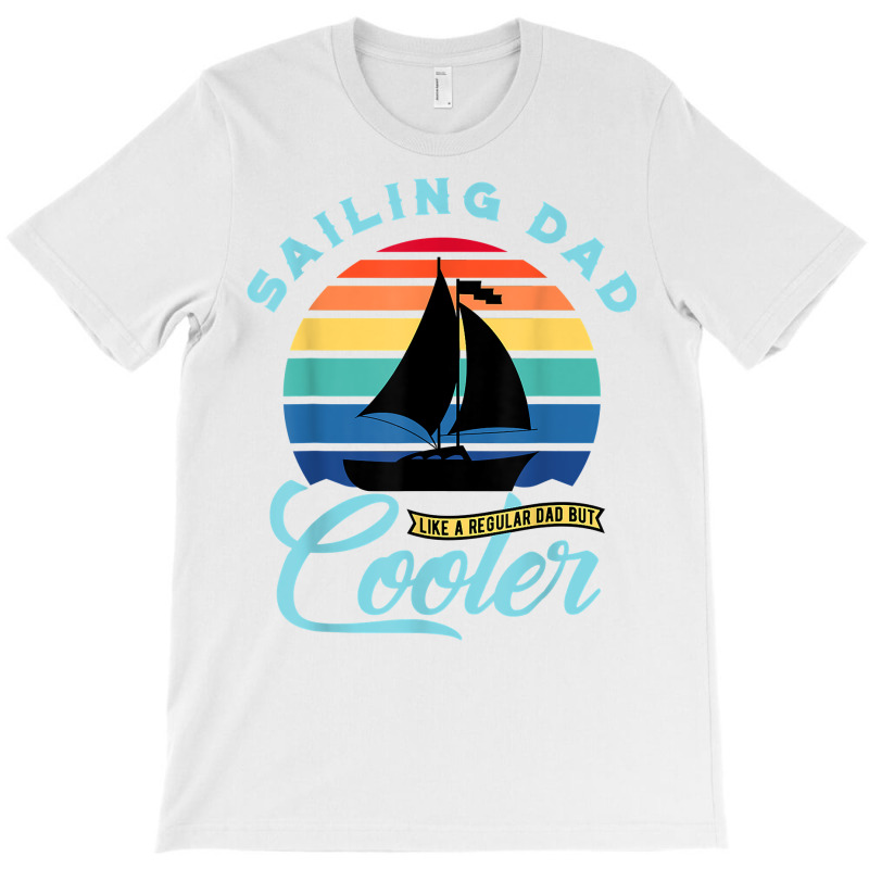 Mens Sailing Dad   Sailboat Sail Boating Captain Sailing Yacht T Shirt T-shirt | Artistshot