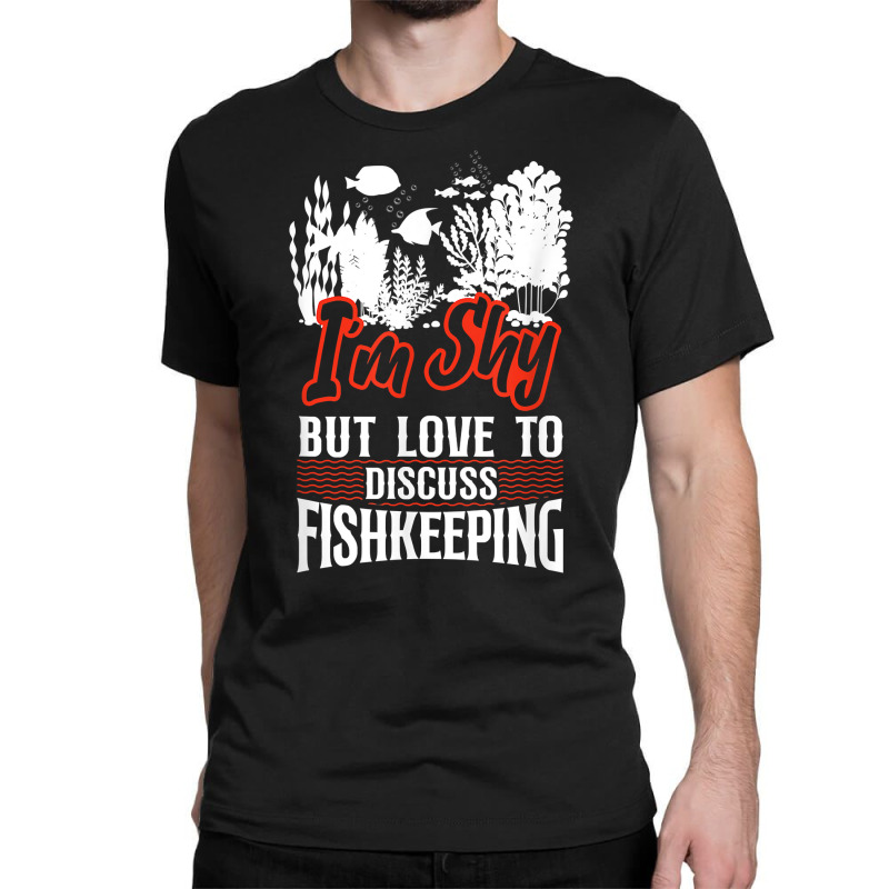 Saltwater Aquarium I'm Shy But Love To Discuss Fishkeeping T Shirt Classic T-shirt by bibonzgulnacqo | Artistshot