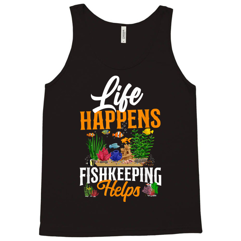 Saltwater Aquarium Life Happens Fishkeeping Helps T Shirt Tank Top by bibonzgulnacqo | Artistshot