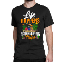 Saltwater Aquarium Life Happens Fishkeeping Helps T Shirt Classic T-shirt | Artistshot