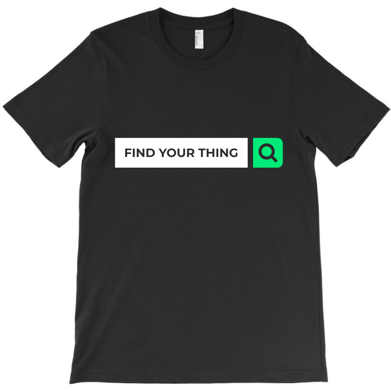 Find Your Thing T-shirt | Artistshot