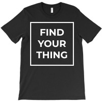 Find Your Thing T-shirt | Artistshot