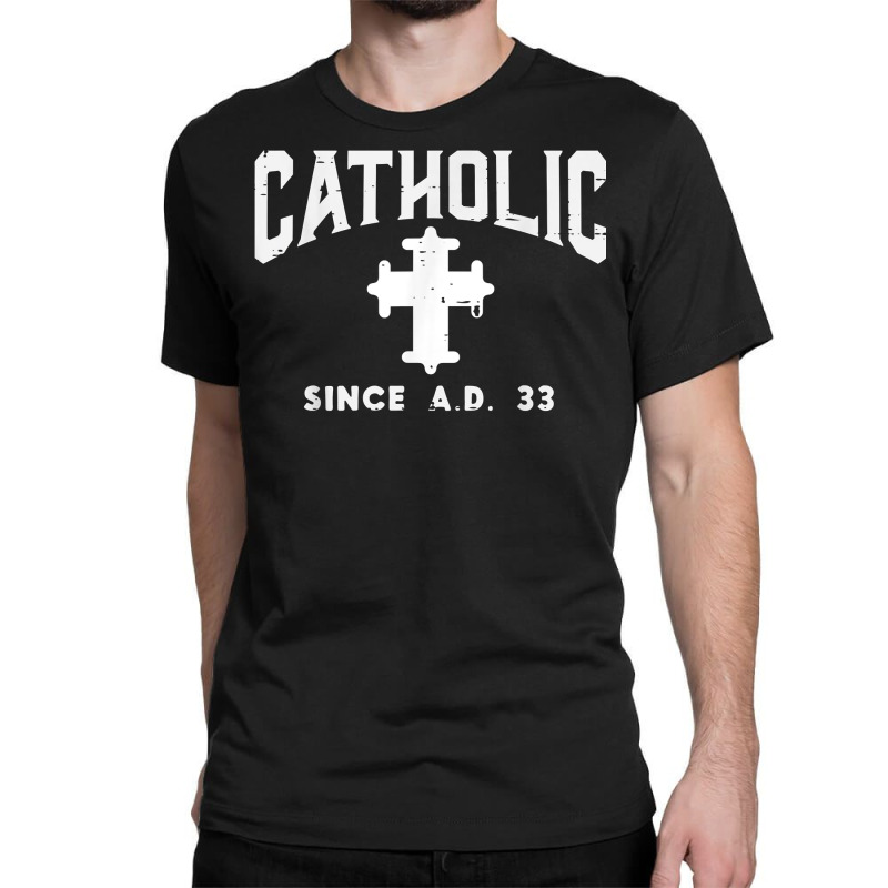 Catholic Since Ad 33 God Jesus Christian Men Women Kids T Shirt Classic T-shirt | Artistshot