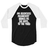 My Relentless Melancholy Brings All The Boys To The Yard 3/4 Sleeve Shirt | Artistshot