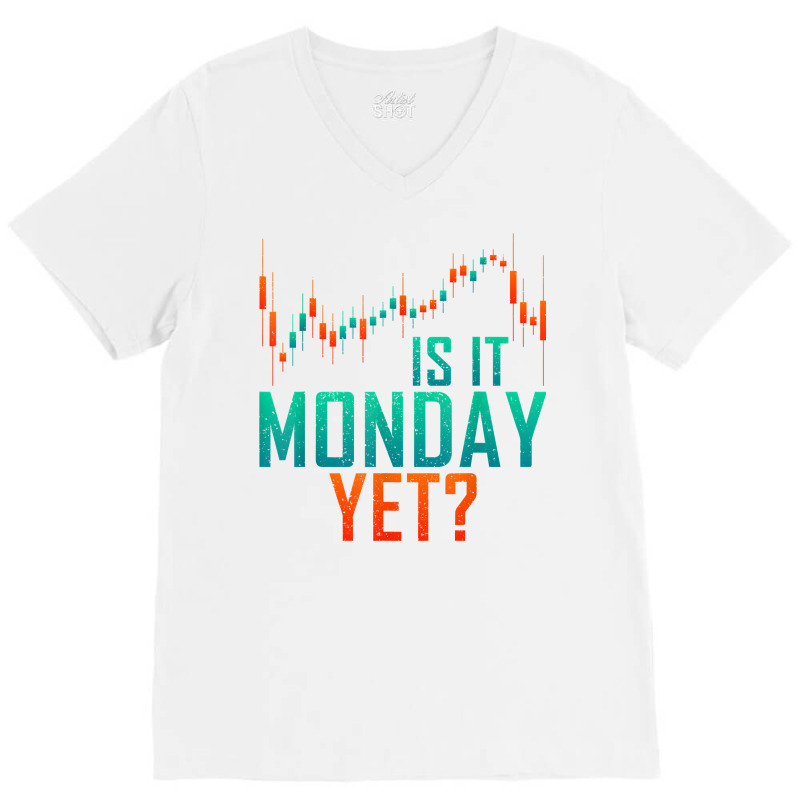 Is It Monday Yet Day Trader Bull Market T Shirt V-Neck Tee by dequariusgoblirsch | Artistshot