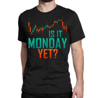 Is It Monday Yet Day Trader Bull Market T Shirt Classic T-shirt | Artistshot