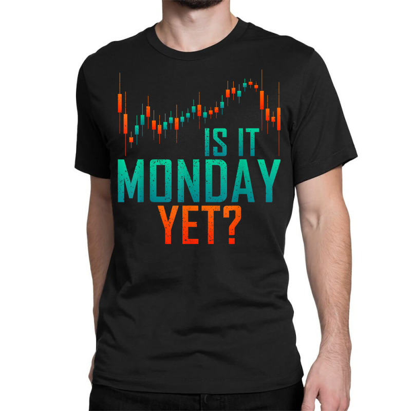 Is It Monday Yet Day Trader Bull Market T Shirt Classic T-shirt by dequariusgoblirsch | Artistshot