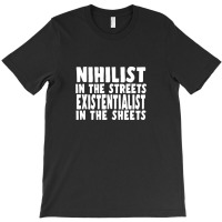 Nihilist In The Streets, Existentialist In The Sheets T-shirt | Artistshot