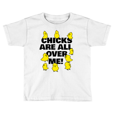 Chicks Are All Over Me Toddler T-shirt Designed By Garden Store