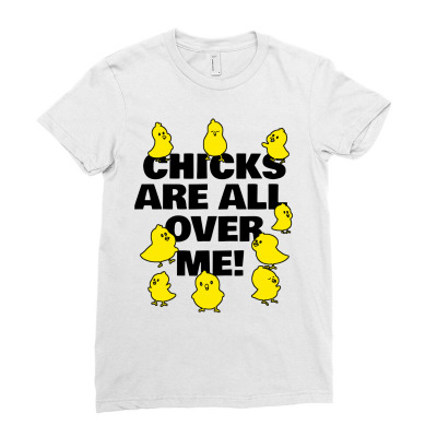 Chicks Are All Over Me Ladies Fitted T-shirt Designed By Garden Store