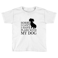 Sorry I Can't I Have Plans With My Dog Toddler T-shirt | Artistshot