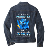 Diabetes Diabetic I Have Diabetes I Dont Have The Energy 20 Diabetes A Ladies Denim Jacket | Artistshot