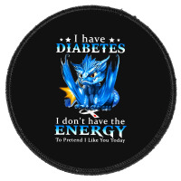 Diabetes Diabetic I Have Diabetes I Dont Have The Energy 20 Diabetes A Round Patch | Artistshot