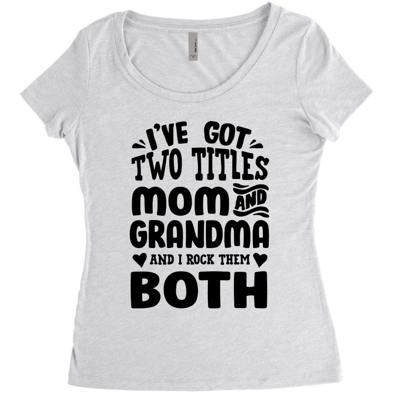 I've Got Two Titles Mom And Grandma Women's Triblend Scoop T-shirt by Garden Store | Artistshot