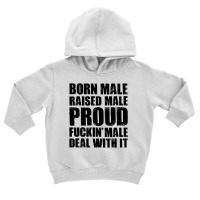 Born Male Raised Male Proud Fuckin' Male Deal With It Toddler Hoodie | Artistshot