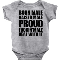 Born Male Raised Male Proud Fuckin' Male Deal With It Baby Bodysuit | Artistshot