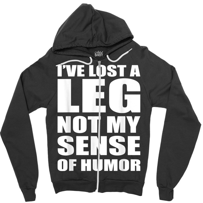 I've Lost A Leg Funny Amputee Prosthetic Surgery Graphic T Shirt Zipper Hoodie by kalellwhistlehunt | Artistshot