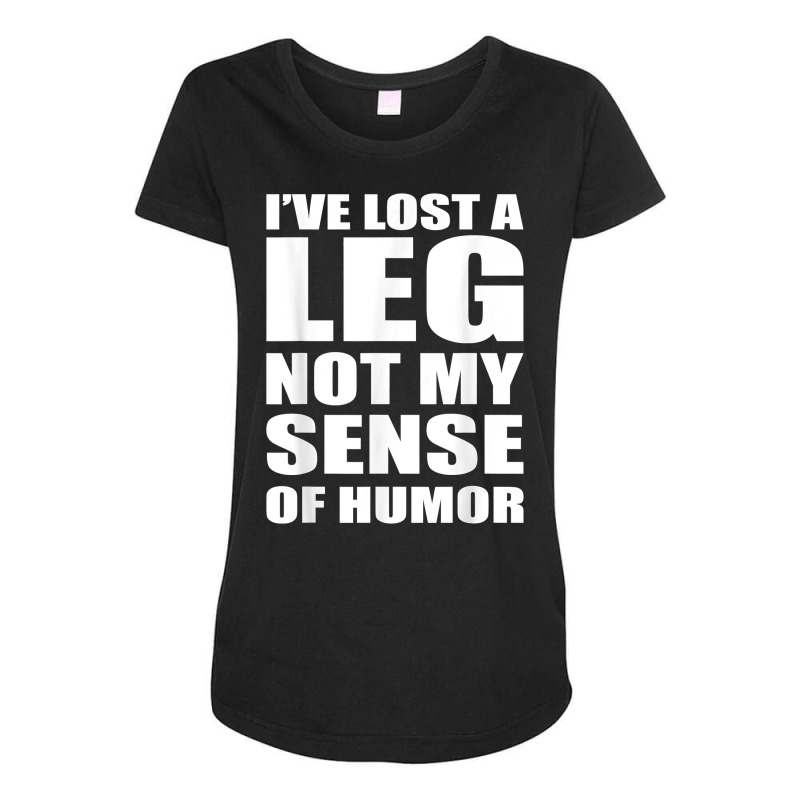 I've Lost A Leg Funny Amputee Prosthetic Surgery Graphic T Shirt Maternity Scoop Neck T-shirt by kalellwhistlehunt | Artistshot