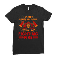 Firefighter Fireman I Only Pause My Game When Im Fighting Fire Firefig Ladies Fitted T-shirt | Artistshot