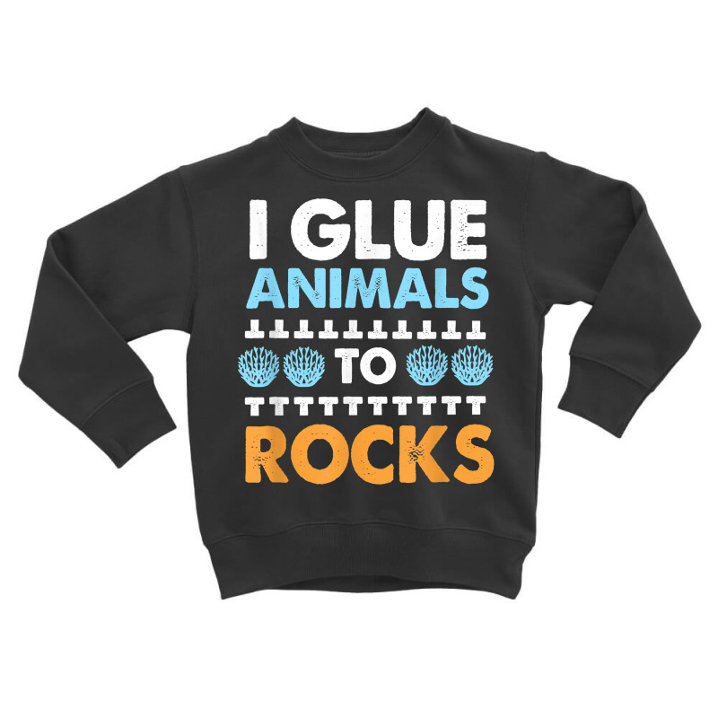 Funny Saltwater Aquarium I Glue Animals To Rocks T Shirt Toddler Sweatshirt by bibonzgulnacqo | Artistshot