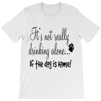 It's Not Really Drinking Alone T-shirt | Artistshot