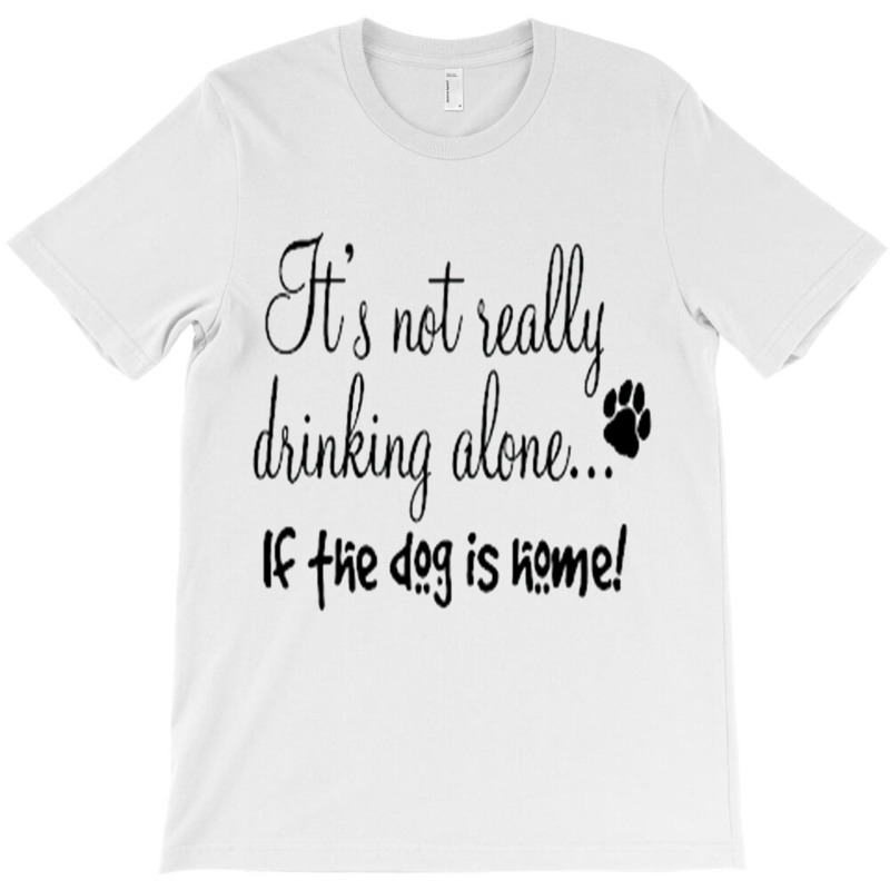 It's Not Really Drinking Alone T-shirt | Artistshot