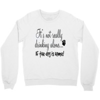 It's Not Really Drinking Alone Crewneck Sweatshirt | Artistshot